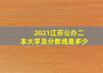 2021江苏公办二本大学及分数线是多少