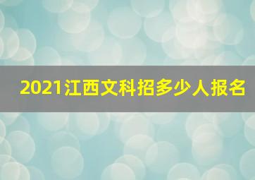 2021江西文科招多少人报名