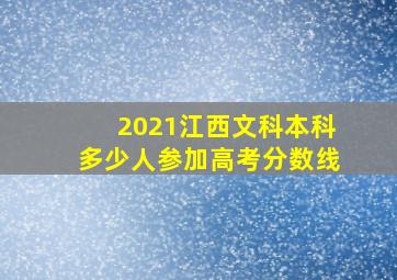 2021江西文科本科多少人参加高考分数线