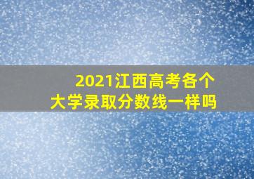 2021江西高考各个大学录取分数线一样吗