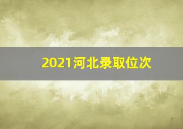 2021河北录取位次