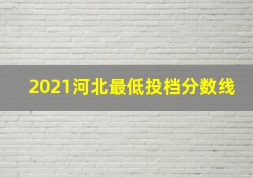 2021河北最低投档分数线