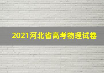 2021河北省高考物理试卷