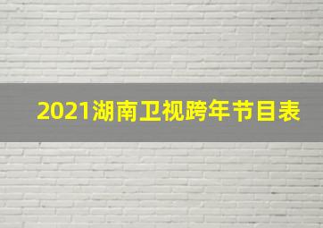 2021湖南卫视跨年节目表