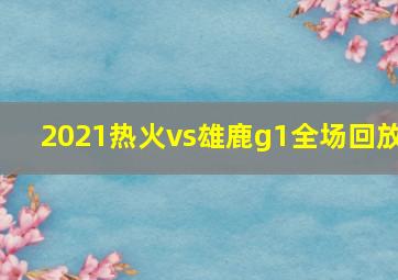 2021热火vs雄鹿g1全场回放