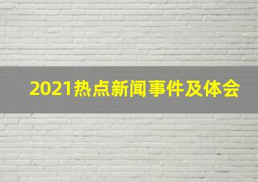 2021热点新闻事件及体会