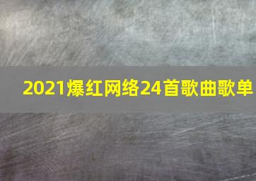 2021爆红网络24首歌曲歌单