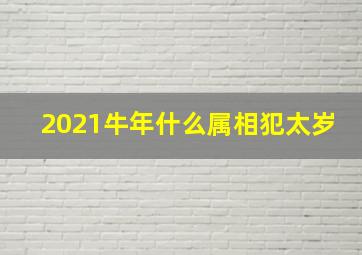 2021牛年什么属相犯太岁