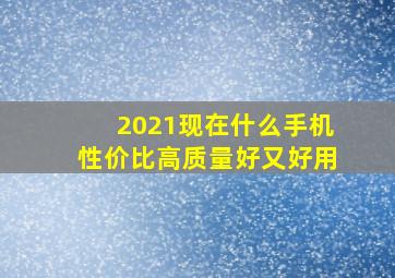 2021现在什么手机性价比高质量好又好用