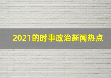 2021的时事政治新闻热点