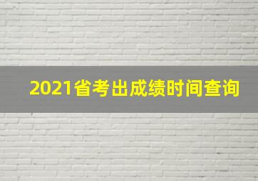 2021省考出成绩时间查询