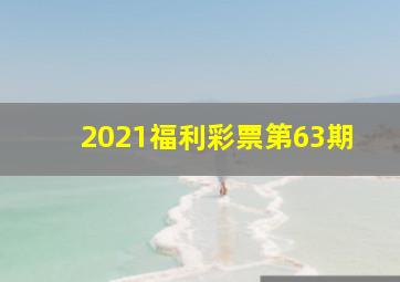 2021福利彩票第63期