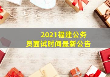 2021福建公务员面试时间最新公告