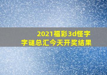 2021福彩3d怪字字谜总汇今天开奖结果