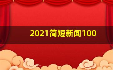 2021简短新闻100