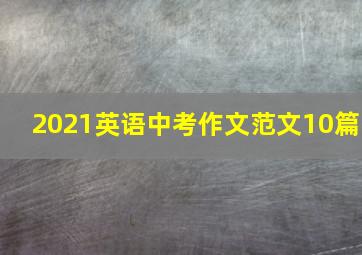 2021英语中考作文范文10篇