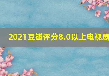 2021豆瓣评分8.0以上电视剧