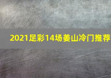 2021足彩14场姜山冷门推荐