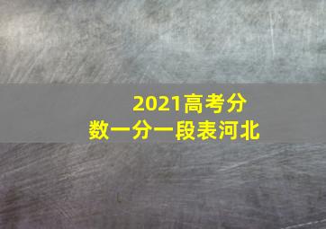 2021高考分数一分一段表河北