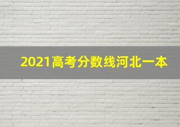 2021高考分数线河北一本