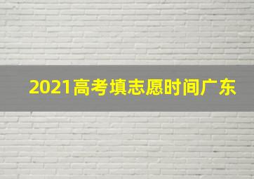 2021高考填志愿时间广东