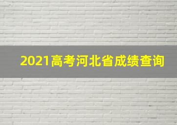 2021高考河北省成绩查询