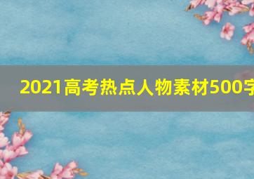 2021高考热点人物素材500字