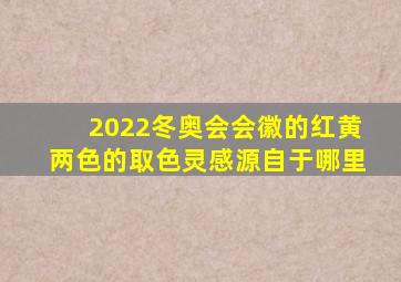 2022冬奥会会徽的红黄两色的取色灵感源自于哪里