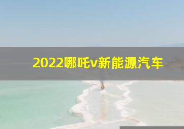 2022哪吒v新能源汽车