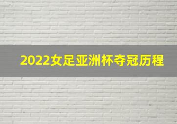 2022女足亚洲杯夺冠历程