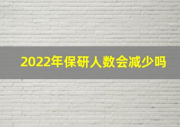 2022年保研人数会减少吗