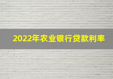 2022年农业银行贷款利率