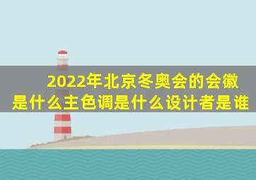 2022年北京冬奥会的会徽是什么主色调是什么设计者是谁