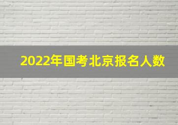 2022年国考北京报名人数