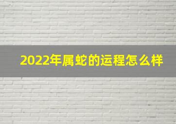 2022年属蛇的运程怎么样