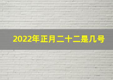 2022年正月二十二是几号