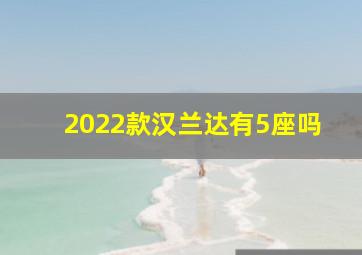 2022款汉兰达有5座吗