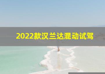 2022款汉兰达混动试驾