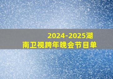 2024-2025湖南卫视跨年晚会节目单