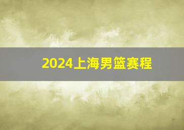 2024上海男篮赛程