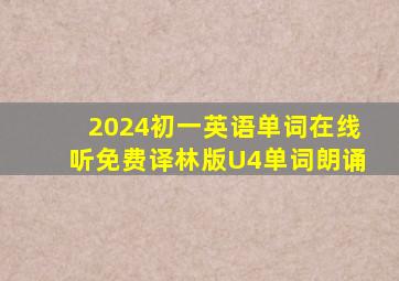 2024初一英语单词在线听免费译林版U4单词朗诵