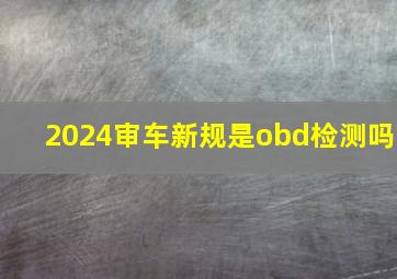 2024审车新规是obd检测吗