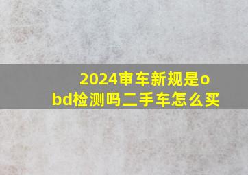 2024审车新规是obd检测吗二手车怎么买