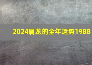 2024属龙的全年运势1988