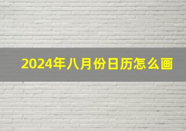 2024年八月份日历怎么画