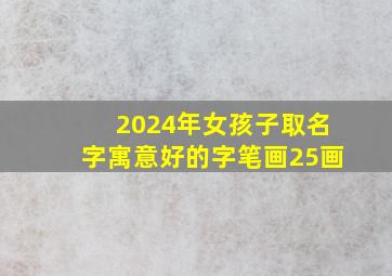 2024年女孩子取名字寓意好的字笔画25画