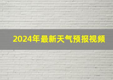 2024年最新天气预报视频