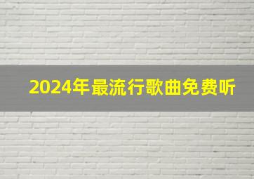 2024年最流行歌曲免费听