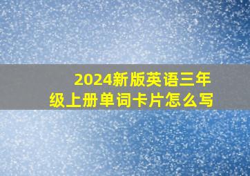 2024新版英语三年级上册单词卡片怎么写