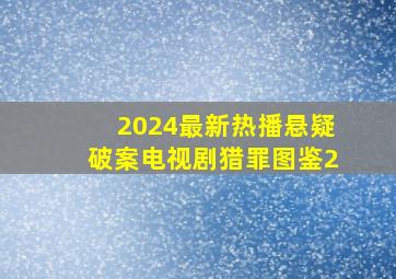 2024最新热播悬疑破案电视剧猎罪图鉴2